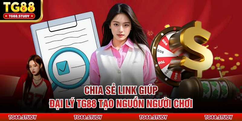 Chia sẻ link giúp đại lý TG88 tạo nguồn người chơi