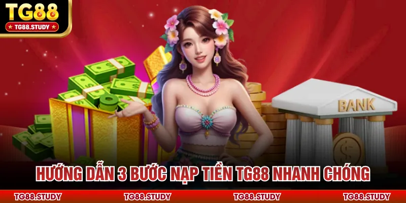 Hướng dẫn 3 bước nạp tiền TG88 nhanh chóng